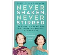 Never Shaken, Never Stirred: The Story of Ann Fleming and Laura, Duchess of Marlborough