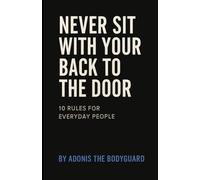 Never Sit With Your Back to the Door 10 rules for everyday people: "Essential Safety and Awareness Tips for Everyday Life"