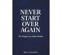 Never Start Over Again: Small Habits, Strong Identity, and the Science of Lasting Weight Loss