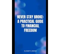 Never Stay Broke: A Practical Guide to Financial Freedom