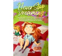 Never Stop Dreaming: Inspiring short stories of unique and wonderful girls about courage, self-confidence, talents, and the potential found in all our dreams (Motivational Books for Children)