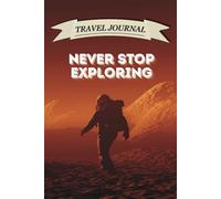 Never Stop Exploring: Lined Travel Journal & Notebook for Adventurers, Writers, and Memory Keepers | Perfect for Road Trips, Vacation Planning, Bucket Lists, and Travel Reflections