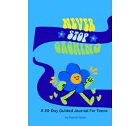 Never Stop Growing: A 30-Day Guided Journal For Teens