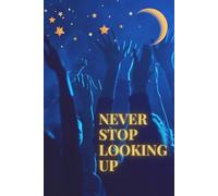 NEVER STOP LOOKING UP. POSITIVE AFIRMATION, MOTIVATIONAL AND INSPIRATIONAL NOTEBOOK.: QUALITY LINED JOURNAL FOR WRITING IN.