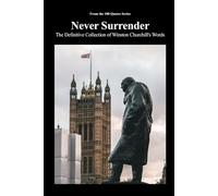 Never Surrender: The Definitive Collection of Winston Churchill's Words (The 100 Quotes Series)
