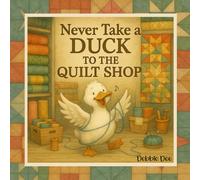 Never Take a Duck to the Quilt Shop (Never Take a_______ to the Quilt Shop)