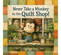 Never Take a Monkey to the Quilt Shop! (Never Take a_______ to the Quilt Shop)