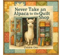 Never Take an Alpaca to the Quilt Shop (Never Take a_______ to the Quilt Shop)