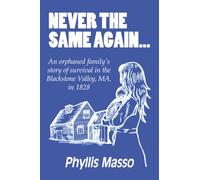 Never the Same Again...: An orphaned family’s story of survival in the Blackstone Valley, MA, in 1828