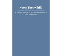 Never Their Child: A Prompt Journal for Adults Dealing with a Toxic Stepparent