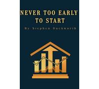 NEVER TOO EARLY TO START: A GUIDE FOR INVESTING AND RETIREMENT PLANNING FOR MILLENNIALS AND GEN Z
