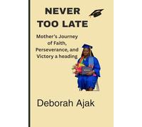 NEVER TOO LATE: A Mother’s Journey of Faith, Perseverance & Victory