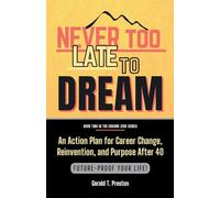 Never Too Late To Dream: How Men Over 40 Can Reinvent Their Career for a Second Act: 2 (Ground Zero)