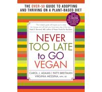 Never Too Late to Go Vegan: The Over-50 Guide to Adopting and Thriving on a Plant-Based Diet