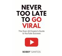 Never Too Late To Go Viral: The Over-40 Creator’s Guide to YouTube Success
