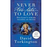 Never Too Late To Love (Large Print Edition): Our Lady's Sublime Teaching on Prayer