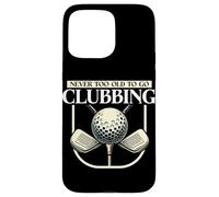 Never Too Old To Go Clubbing Jugador de golf Golfista Hombres divertidos Carcasa para iPhone 15 Pro Max