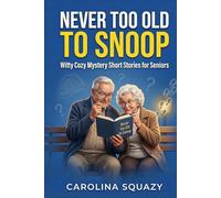 NEVER TOO OLD TO SNOOP: Witty Cozy Mystery Short Stories for Seniors