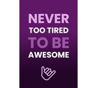 Never Too Tired To Be Awesome: Your Daily Journal and Motivational Notebook