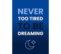 Never Too Tired To Be Dreaming: Motivational Notebook And Dream Journal