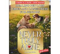 Never Truly Alone: Healing Pet Loss Grief and Loneliness for Seniors (Large Print Edition, 2 Books in 1: Guide + Grief Journal): A Gentle Guide to ... Loss of a Dog or Cat in Life’s Later Years