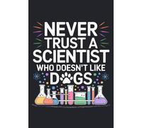 Never Trust a Scientist Who Doesn’t Like Dogs Notebook: A Funny Lined Journal for Scientists, Teachers, Students, Lab Techs, and Dog Lovers (120 Pages, 6x9).