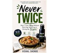 Never Twice: How I Lost 18kg Without Starving, Suffering or Giving Up Biryani