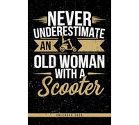 Never Underestimate An Old Woman With A Mobility Scooter: Mobility Scooter Calendar 2026 Weekly Planner: Includes Monthly & Yearly Overview, Dotted ... Gift for Seniors, Veterans & Disabled Women