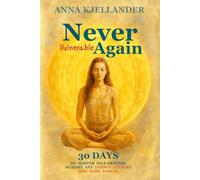 Never Vulnerable Again: 30 Days to Master Spiritual Self-Defense Against Any Energy Attacks and Dark Forces