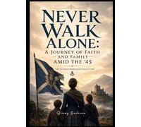 Never Walk Alone: A Journey of Faith and Family Amid the '45- Large Print: The Jacobite Rebellion Collection (Large Print Book Collection- The Jacobite Rebellion & The Rebel Dames)