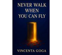 Never Walk When You Can Fly: A Dare to Live Outrageously, Beautifully, and Without Apology