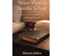 Never Went to Sunday School: The Key to Understanding the Bible and Finding True Peace