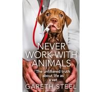Never Work with Animals: The unfiltered truth about life as a vet