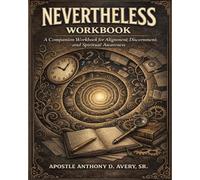 NEVERTHELESS: A Companion Workbook for Alignment, Discernment, and Spiritual Awareness (From the Pulpit to Pages Collection)