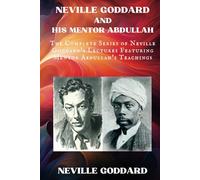 Neville Goddard and His Mentor Abdullah: The Complete Series of Neville Goddard's Lectures Featuring Mentor Abdullah's Teachings (Neville Goddard Lectures)