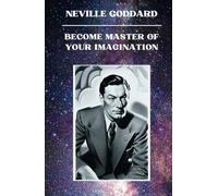Neville Goddard - Become Master of Your Imagination: 12 Lectures to Unlock Your Potential and Manifest Your Dreams by Neville Goddard (Neville Goddard Lectures)
