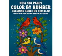 New 100 Pages Color By Number Coloring Book for Kids Ages 8-12: Beautiful Nature Themes with Birds, Animals, and Pretty Patterns - Easy and Relaxing Coloring Fun for Boys and Girls