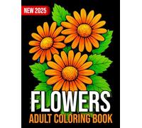 New 2025 Flowers Coloring Book for Adults: 100 Page Flowers Coloring Book for Adults With Easy Flowers Designs and More Large Print Coloring Designs for Seniors, Beginners, and Women.