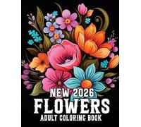 New 2026 Flower Adult Coloring Book: A Fresh and Relaxing Collection of Beautiful Floral Designs, Roses, Tulips, Wildflowers, Botanical Patterns, and ... Relief, Mindfulness, and Creative Coloring