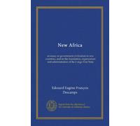 New Africa: an essay on government civilization in new countries, and on the foundation, organization and administration of the Congo Free State