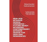 NEW-AGE INTERIOR DESIGN HANDBOOK - FUTURE-READY INTERIORS, CONTEMPORARY INTERIOR DESIGN FOR HIGH-END RESIDENCES: PLANNING, DESIGNING, AND BUILDING SMART LUXURY LIVING SPACES FOR LUXURY HOMES