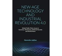 NEW-AGE TECHNOLOGY AND INDUSTRIAL REVOLUTION 4.0: Global Public Policy Issues in Economy, Democracy, National Security and World Peace