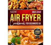NEW Air Fryer Cookbook for Beginners UK: 2000 Days Easy, Delicious and Energy-saving Airfryer Recipes Book You Will Love with Tips & Tricks to Fry, Grill, and Bake (UK Measurements & Ingredients)
