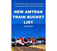 New Amtrak Train Bucket list Adventures: Scenic Rail Journeys Across America’s Landscapes, Cities, and National Parks