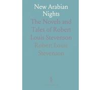 New Arabian Nights: The Novels and Tales of Robert Louis Stevenson
