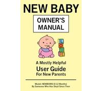 New Baby Owner’s Manual: A Mostly Helpful User Guide For New Parents