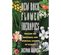 New Bach Flower Therapies: Healing the Emotional and Spiritual Causes of Illness