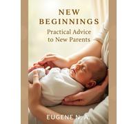 NEW BEGINNING: PRACTICAL ADVICE FOR NEW PARENTS