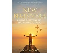 New Beginnings 60 Days of Letting Go and Moving Forward: A Year of Renewal: 365 Days of Faith, Hope, and Healing - Volume 1