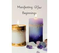 New Beginnings Manifesting: Portable Inspiration Journal: Compact 6x9 Notebook for Intentions, Gratitude, and Personal Transformation